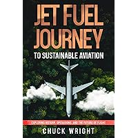 Jet Fuel Journey to Sustainable Aviation: Exploring History, Operations, and the Future of Flight (The ABC’s of Aviation)