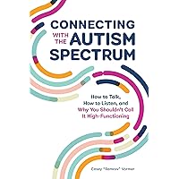 Connecting With The Autism Spectrum: How To Talk, How To Listen, And Why You Shouldn't Call It High-Functioning