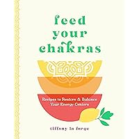 Feed Your Chakras: Recipes to Restore & Balance Your Energy Centers Feed Your Chakras: Recipes to Restore & Balance Your Energy Centers Hardcover Kindle