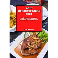 Asíu Uppskriftsbók 2023: Ljúffengar Og Ekta Hversdagsuppskriftir (Icelandic Edition)