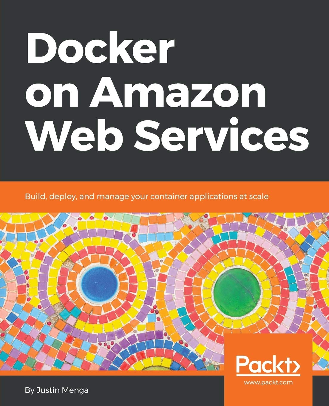 Docker on Amazon Web Services: Build, deploy, and manage your container applications at scale