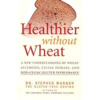 Healthier Without Wheat: A New Understanding of Wheat Allergies, Celiac Disease, and Non-Celiac Gluten Intolerance. Healthier Without Wheat: A New Understanding of Wheat Allergies, Celiac Disease, and Non-Celiac Gluten Intolerance. Paperback Kindle