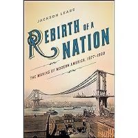 Rebirth of a Nation: The Making of Modern America, 1877–1920 (American History) Rebirth of a Nation: The Making of Modern America, 1877–1920 (American History) Kindle Paperback Hardcover