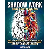 Shadow Work Journal & Adult Coloring Book: Unveil Your Inner Strength, Find Peace Through Animal Wisdom, and Experience True Transformation Through ... Reflection, and Affirmations (Uncover Self)