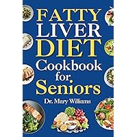 Fatty Liver Diet Cookbook for Seniors: Beginners and Newly Diagnosed Cirrhosis Meal Plan for Women Under and Over 50, Adults, and Men Fatty Liver Diet Cookbook for Seniors: Beginners and Newly Diagnosed Cirrhosis Meal Plan for Women Under and Over 50, Adults, and Men Paperback Kindle