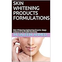 SKIN WHITENING PRODUCTS FORMULATIONS: Skin Whitening-Lightening Creams -Soap-Lotions & face wash formulas (small business Book 21)