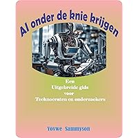 AI onder de knie krijgen: Een uitgebreide gids voor technocraten en onderzoekers (Dutch Edition) AI onder de knie krijgen: Een uitgebreide gids voor technocraten en onderzoekers (Dutch Edition) Kindle Hardcover Paperback