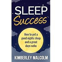 Sleep Success: How to get a good nights sleep and a great days wake