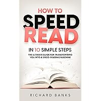 How to Speed Read in 10 Simple Steps: The Ultimate Guide for Transforming You into a Speed-Reading Machine How to Speed Read in 10 Simple Steps: The Ultimate Guide for Transforming You into a Speed-Reading Machine Kindle Audible Audiobook Paperback