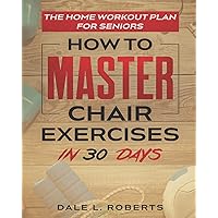 The Home Workout Plan for Seniors: How to Master Chair Exercises in 30 Days (Fitness Short Reads) The Home Workout Plan for Seniors: How to Master Chair Exercises in 30 Days (Fitness Short Reads) Paperback Kindle