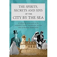The Spirits, Secrets and Sins of the City by the Sea: A behind the scenes peek at the outlandish, bizarre, unexplained, yet true tales of Newport, Rhode Island.