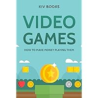 VIDEO GAMES: How To Make Money Playing Them (KIV Books) VIDEO GAMES: How To Make Money Playing Them (KIV Books) Kindle Audible Audiobook Paperback