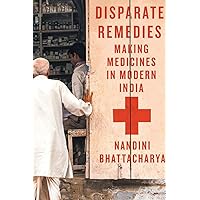 Disparate Remedies: Making Medicines in Modern India (Volume 7) (Intoxicating Histories) Disparate Remedies: Making Medicines in Modern India (Volume 7) (Intoxicating Histories) Paperback Kindle Hardcover
