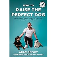 How to Raise the Perfect Dog: Everything You Need to Know from Puppyhood to Adolescence and Beyond A Puppy Training and Dog Training Book How to Raise the Perfect Dog: Everything You Need to Know from Puppyhood to Adolescence and Beyond A Puppy Training and Dog Training Book Paperback Audible Audiobook Kindle