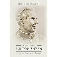 La sabiduría de Fulton Sheen: 365 días de inspiración (The Wisdom of Fulton Sheen: 365 Days of Inspiration Spanish Edition)