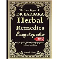 The Lost Pages of Dr Barbara Herbal Remedies Encyclopedia: Over 100 Barbara O’Neill Inspired Herbal Healing Remedies and Natural Recipes For Holistic ... Book Of Herbal Remedies With Barbara O'neill)
