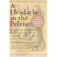 A Headache in the Pelvis: A New Understanding and Treatment for Prostatitis and Chronic Pelvic Pain Syndromes A Headache in the Pelvis: A New Understanding and Treatment for Prostatitis and Chronic Pelvic Pain Syndromes Kindle Perfect Paperback Hardcover