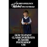 How to Paint Classic Portraits in Adobe Photoshop CS6 [Article] (The best of Karen Sperling's Artistry Tips and Tricks Book 2) How to Paint Classic Portraits in Adobe Photoshop CS6 [Article] (The best of Karen Sperling's Artistry Tips and Tricks Book 2) Kindle