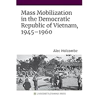 Mass Mobilization in the Democratic Republic of Vietnam, 1945–1960 (Sustainable History Monograph Pilot)