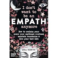 I Don't Want to Be an Empath Anymore: How to Reclaim Your Power Over Emotional Overload, Maintain Boundaries, and Live Your Best Life I Don't Want to Be an Empath Anymore: How to Reclaim Your Power Over Emotional Overload, Maintain Boundaries, and Live Your Best Life Paperback Audible Audiobook Kindle
