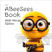 The ABeeSees Book With Words Edition: Read aloud, head spinning fun with words that sound like letters (The 