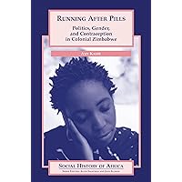 Running After Pills: Politics, Gender, and Contraception in Colonial Zimbabwe (Social History of Africa) Running After Pills: Politics, Gender, and Contraception in Colonial Zimbabwe (Social History of Africa) Hardcover Paperback