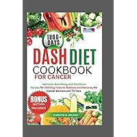 Dash Diet Cookbook for Cancer: Delicious, Nourishing, and Nutritious Recipes to DASHing Towards Wellness and Recovery for Cancer Warriors and Thrivers (DASHing to Health) Dash Diet Cookbook for Cancer: Delicious, Nourishing, and Nutritious Recipes to DASHing Towards Wellness and Recovery for Cancer Warriors and Thrivers (DASHing to Health) Paperback Kindle