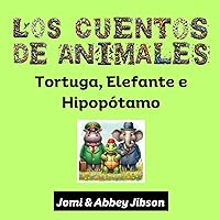Los Cuentos de Animales: Tortuga, Elefante e Hipopótamo (Spanish Edition) Los Cuentos de Animales: Tortuga, Elefante e Hipopótamo (Spanish Edition) Kindle Paperback