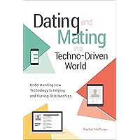Dating and Mating in a Techno-Driven World: Understanding How Technology Is Helping and Hurting Relationships (Sex, Love, and Psychology) Dating and Mating in a Techno-Driven World: Understanding How Technology Is Helping and Hurting Relationships (Sex, Love, and Psychology) Kindle Hardcover
