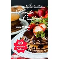 Pancake Cookbook: Top 50 Pancakes and Crepes Recipes for a Delicious Breakfast Pancake Cookbook: Top 50 Pancakes and Crepes Recipes for a Delicious Breakfast Kindle Paperback