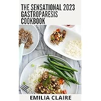 The Sensational 2023 Gastroparesis Cookbook: Essential Guide On Foods To Eat And Avoid With 100+ Recipes The Sensational 2023 Gastroparesis Cookbook: Essential Guide On Foods To Eat And Avoid With 100+ Recipes Kindle Paperback