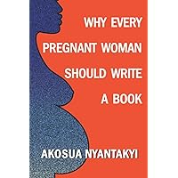 Why Every Pregnant Woman Should Write A Book Why Every Pregnant Woman Should Write A Book Paperback Kindle