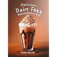 Delicious Dairy Free Milkshake Recipes (Around The World - Eats, Sweets & Treats! Book 8) Delicious Dairy Free Milkshake Recipes (Around The World - Eats, Sweets & Treats! Book 8) Kindle Paperback