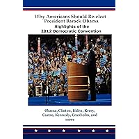 Why Americans Should Re-elect President Barack Obama: Highlights of the 2012 Democratic Convention Why Americans Should Re-elect President Barack Obama: Highlights of the 2012 Democratic Convention Paperback
