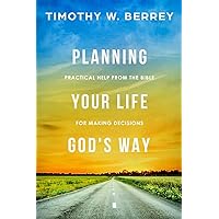 Planning Your Life God's Way: Practical Help from the Bible for Making Decisions Planning Your Life God's Way: Practical Help from the Bible for Making Decisions Paperback Kindle
