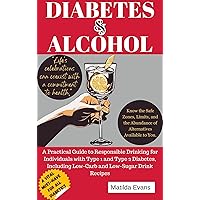 Diabetes and Alcohol: A Practical Guide to Responsible Drinking for Individuals with Type 1 and Type 2 Diabetes, Including Low-Carb and Low-Sugar Drink Recipes Diabetes and Alcohol: A Practical Guide to Responsible Drinking for Individuals with Type 1 and Type 2 Diabetes, Including Low-Carb and Low-Sugar Drink Recipes Kindle