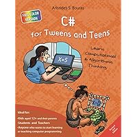C# for Tweens and Teens - 2nd Edition (Full Color Version): Learn Computational and Algorithmic Thinking