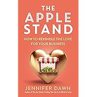 The Apple Stand: How To Rekindle The Love For Your Business The Apple Stand: How To Rekindle The Love For Your Business Kindle Paperback