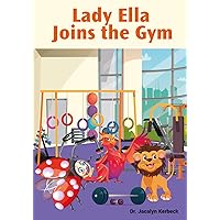 LADY ELLA JOINS THE GYM (The Amazing Adventures of Lady, The Listening Mentor Book 7) LADY ELLA JOINS THE GYM (The Amazing Adventures of Lady, The Listening Mentor Book 7) Kindle