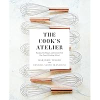 The Cook's Atelier: Recipes, Techniques, and Stories from Our French Cooking School The Cook's Atelier: Recipes, Techniques, and Stories from Our French Cooking School Hardcover Kindle