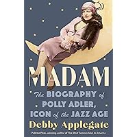 Madam: The Biography of Polly Adler, Icon of the Jazz Age Madam: The Biography of Polly Adler, Icon of the Jazz Age Kindle Paperback Audible Audiobook Hardcover