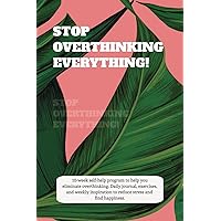 Stop overthinking everything: The 10-week self-help journal program to eliminate overthinking. Daily journal, exercises and weekly inspiration to reduce stress and find happiness.