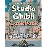 Studio Ghibli: The Unofficial Cookbook: Over 30 Recipes Inspired by 