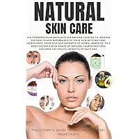 Natural Skin Care: The Ultimate Guide to Natural Skin Care Ingredients Natural Skin Care: The Ultimate Guide to Natural Skin Care Ingredients Kindle