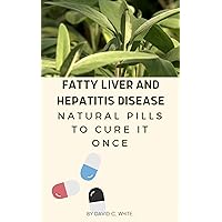 Fatty Liver And Hepatitis Disease: Natural Pills To Cure It Once Fatty Liver And Hepatitis Disease: Natural Pills To Cure It Once Kindle Paperback