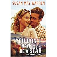 You Don't Have to Be a Star: The Park Ranger and the Movie Star...(Montana Fire book 9) You Don't Have to Be a Star: The Park Ranger and the Movie Star...(Montana Fire book 9) Paperback