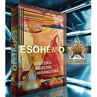 ESOHEMO: Esoteric Healing Modalities: Activating the Power of Esoterica that Heals: Explore and Exercise Reiki, Acupuncture, Qi Gong, Crystals, and More ... and Spirituality (newniches Book 1)