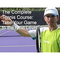 The Complete Tennis Course: Take Your Game to the Next Level