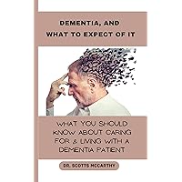 DEMENTIA, AND WHAT TO EXPECT OF IT : What You Should Know About Caring For & Living With A Dementia Patient (Taking Care Of My Brain And I) DEMENTIA, AND WHAT TO EXPECT OF IT : What You Should Know About Caring For & Living With A Dementia Patient (Taking Care Of My Brain And I) Kindle Paperback