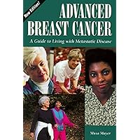 Advanced Breast Cancer:: A Guide to Living with Metastatic Disease, 2nd Edition (Patient Centered Guides) Advanced Breast Cancer:: A Guide to Living with Metastatic Disease, 2nd Edition (Patient Centered Guides) Paperback